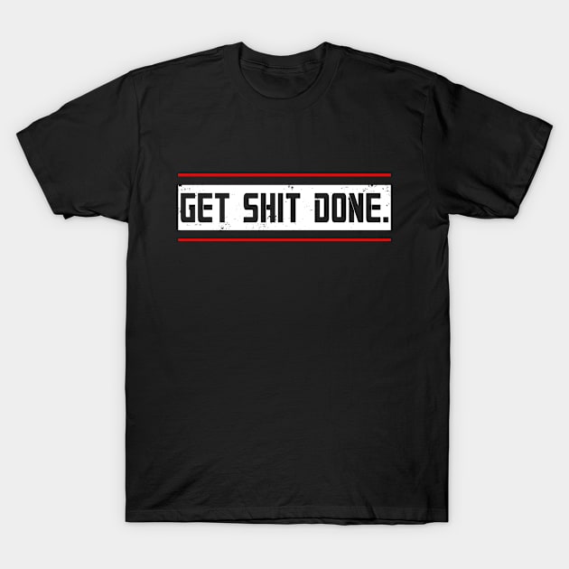 Get Shit Done T-Shirt by DazzlingApparel